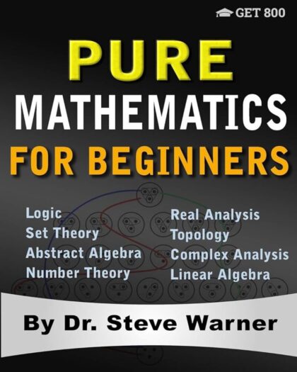Pure Mathematics for Beginners: A Rigorous Introduction to Logic, Set Theory, Abstract Algebra, Number