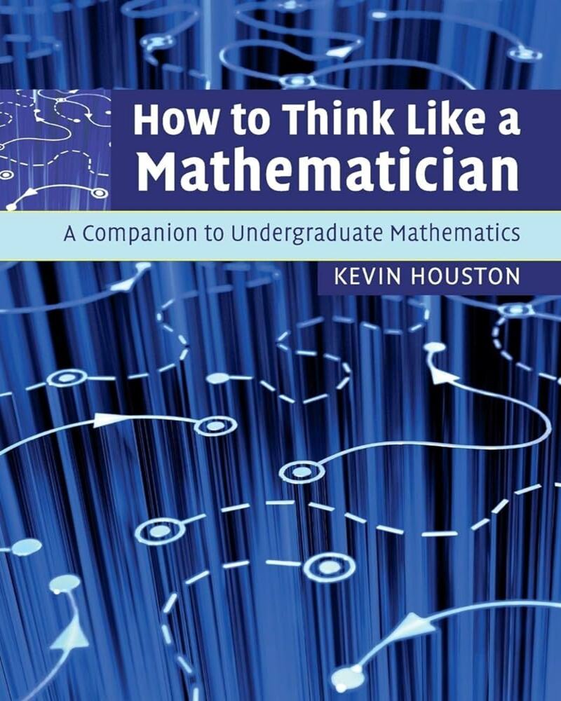 How To Think Like A Mathematician: A Companion To Undergraduate Mathematics