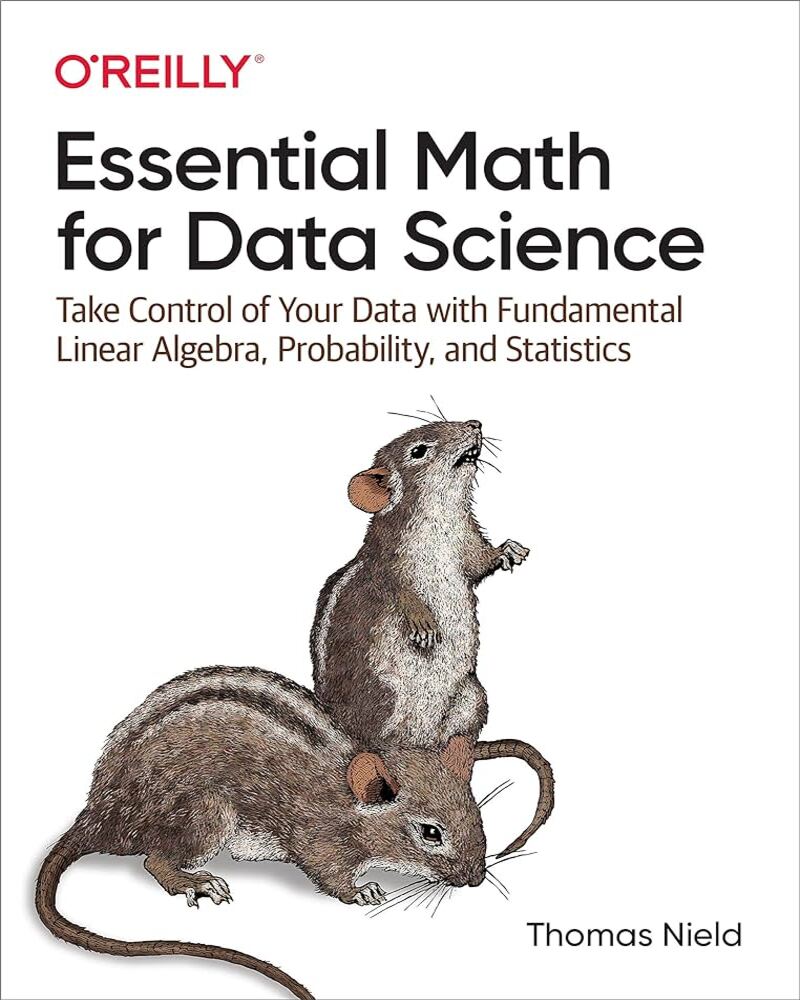 Essential Math for Data Science: Take Control of Your Data with Fundamental Calculus, Linear Algebra, Probability, and Statistics