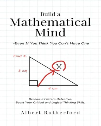 Build a Mathematical Mind - Even If You Think You Can't Have One: Become a Pattern