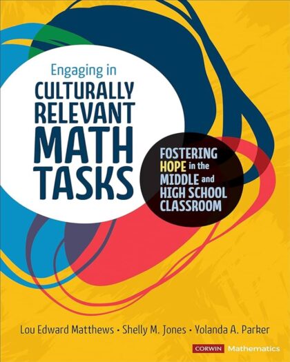 Engaging in Culturally Relevant Math Tasks, 6-12: Fostering Hope in the Middle and High School Classroom (Corwin Mathematics Series)
