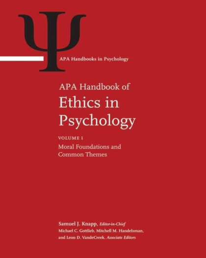 APA Handbook of Ethics in Psychology - Volume 1 Moral Foundations and Common Themes - Volume 2 Practice, Teaching, and Research