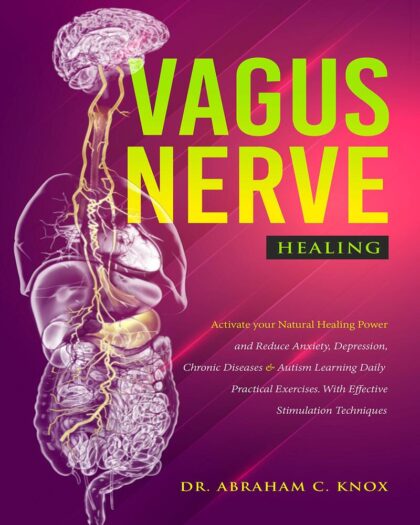 Vagus Nerve Healing: Activate Your Natural Healing Power and Reduce Anxiety, Depression, Chronic Diseases and Autism Learning Daily Practical Exercises. With Effective Stimulation Techniques