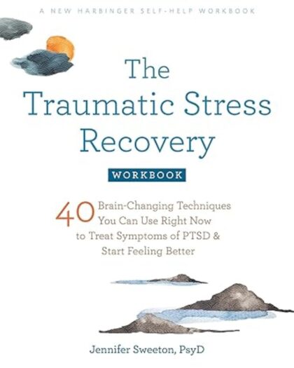 The Traumatic Stress Recovery Workbook: 40 Brain-Changing Techniques You Can Use Right Now to Treat Symptoms of PTSD and Start Feeling Bette