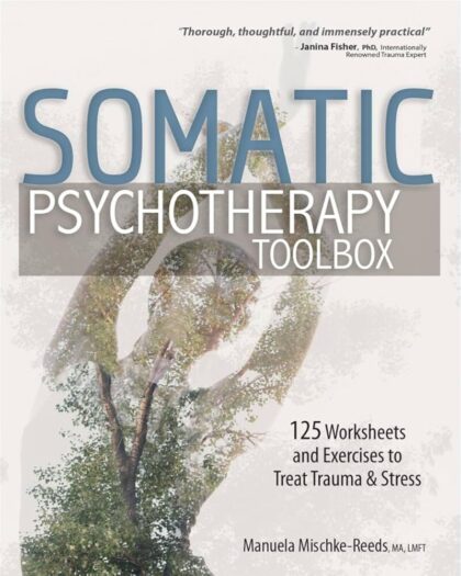 Somatic Psychotherapy Toolbox: 125 Worksheets and Exercises to Treat Trauma & Stres