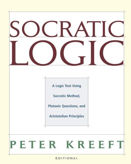 Socratic Logic: A Logic Text using Socratic Method, Platonic Questions, and Aristotelian Principles, Edition 3.1