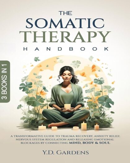 The Somatic Therapy Handbook: A Transformative Guide to Trauma Recovery, Anxiety Relief, Nervous System Regulation and Releasing Emotional Blockages by … Body & Soul