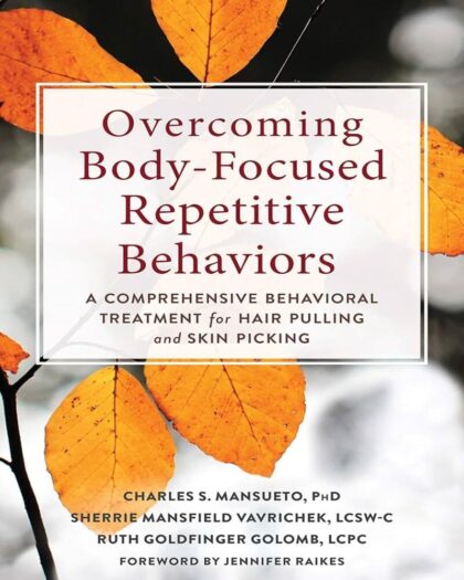 Overcoming body-focused repetitive behaviors : a comprehensive behavioral treatment for hair pulling and skin picking