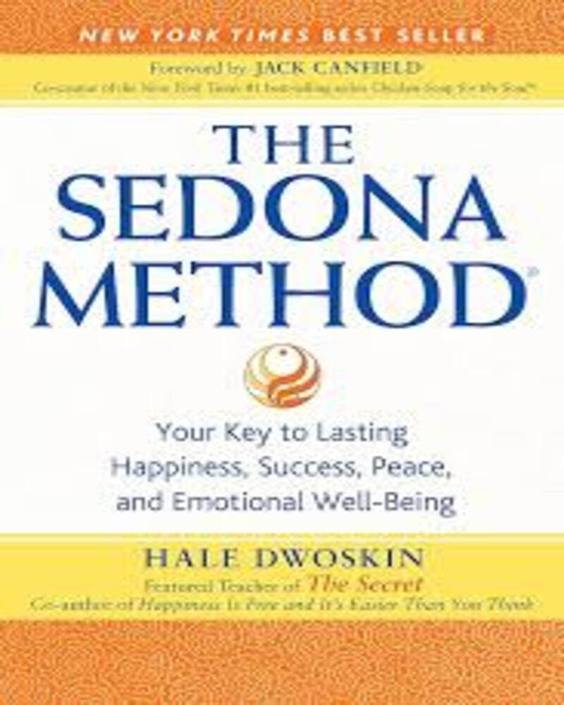 The Sedona method : your key to lasting happiness, success, peace and emotional well-being
