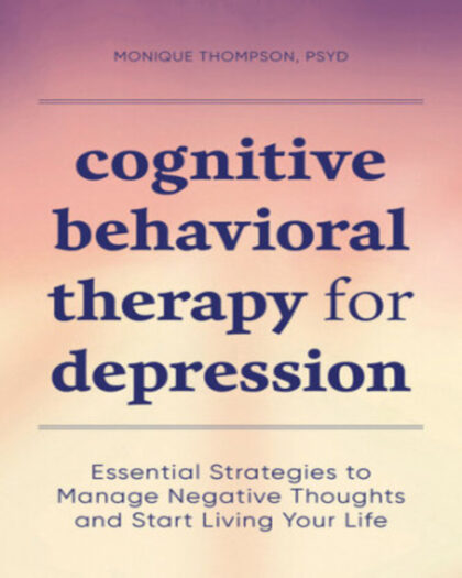 Cognitive behavioral therapy for depression : essential strategies to manage negative thoughts and start living your life