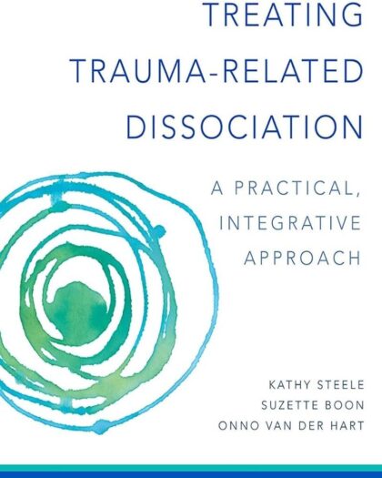 Treating Trauma-Related Dissociation: A Practical, Integrative Approach (Norton Series on Interpersonal Neurobiology)