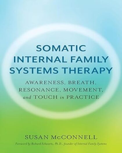 Somatic Internal Family Systems Therapy: Awareness, Breath, Resonance, Movement and Touch in Practice