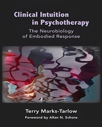 Clinical Intuition in Psychotherapy: The Neurobiology of Embodied Response (Norton Series on Interpersonal Neurobiology)