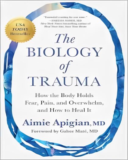 The Biology of Trauma: How the Body Holds Fear, Pain, and Overwhelm, and How to Heal It