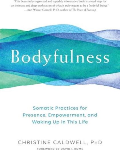 Bodyfulness: Somatic Practices for Presence, Empowerment, and Waking Up in This Life