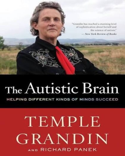 The Autistic Brain: Helping Different Kinds of Minds Succeed ― Autism Advocate Temple Grandin’s Goodreads Choice Award-Winning Neuroscience Guide