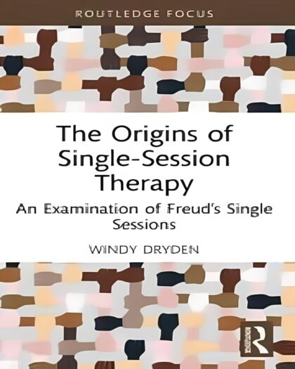 The Origins of Single-Session Therapy: An Examination of Freud’s Single Sessions (Routledge Focus on Mental Health)