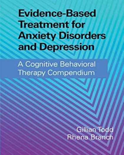 Evidence - Based Treatment for Anxiety Disorder and Depression A Cognitive Behavioral Therapy Compendium