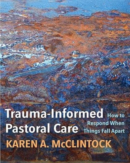 Trauma-Informed Pastoral Care : How to Respond When Things Fall Apart